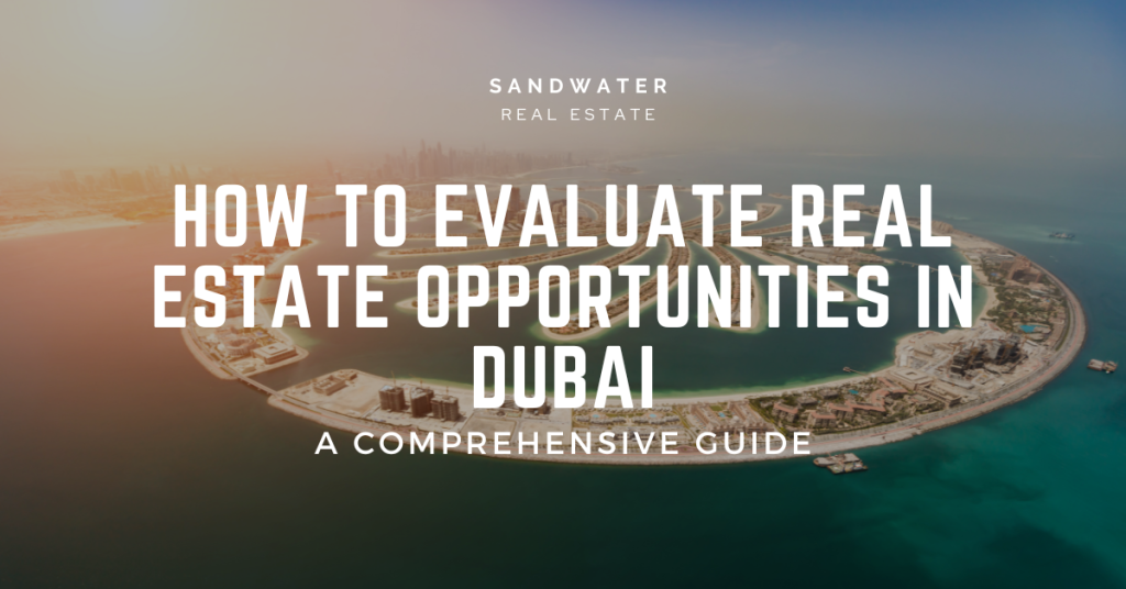 How To Evaluate Real Estate Opportunities in Dubai: A Comprehensive Guide