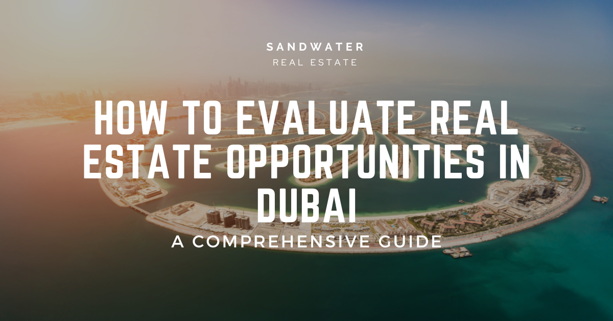 How To Evaluate Real Estate Opportunities in Dubai: A Comprehensive Guide