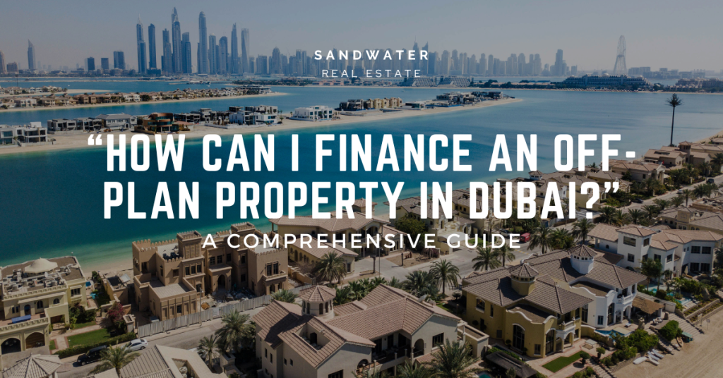 “How Can I Finance an Off-Plan Property in Dubai?”